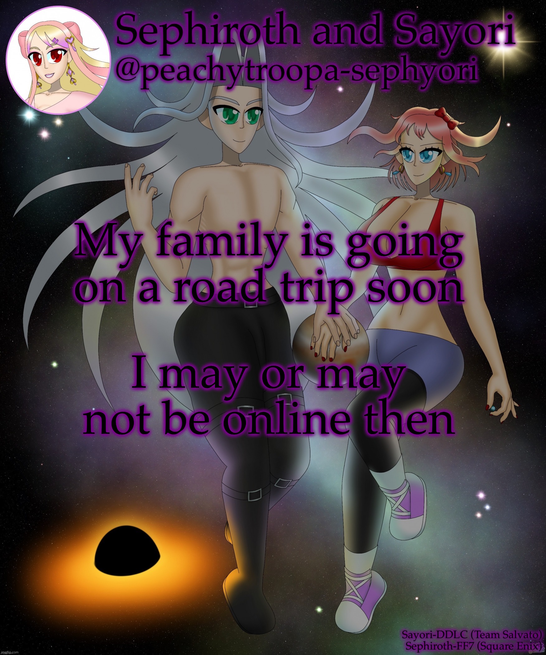 Sayori and Sephiroth | My family is going on a road trip soon; I may or may not be online then | image tagged in sayori and sephiroth | made w/ Imgflip meme maker