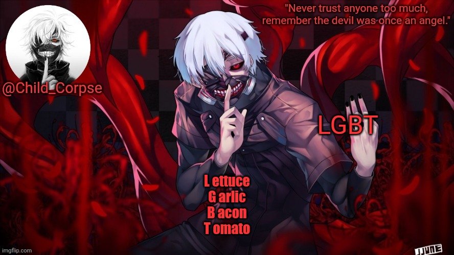 It's a sandwich | LGBT; L ettuce
G arlic
B acon
T omato | image tagged in child_corpse's kaneki template | made w/ Imgflip meme maker