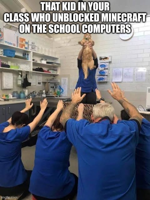All hail the hackerman! | THAT KID IN YOUR CLASS WHO UNBLOCKED MINECRAFT ON THE SCHOOL COMPUTERS | image tagged in people worshipping the cat,middle school,memes | made w/ Imgflip meme maker