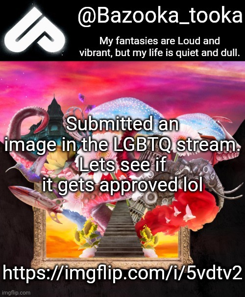 Loud fantasies, quiet reality. | Submitted an image in the LGBTQ stream.
Lets see if it gets approved lol; https://imgflip.com/i/5vdtv2 | image tagged in loud fantasies quiet reality | made w/ Imgflip meme maker