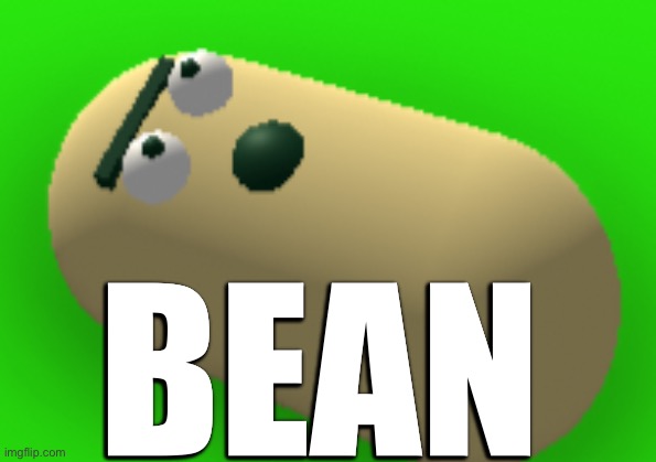 BEAN |  BEAN | image tagged in close beanson,mr bean,beans,if you know what i mean bean,beanos,equi-bean-ium | made w/ Imgflip meme maker