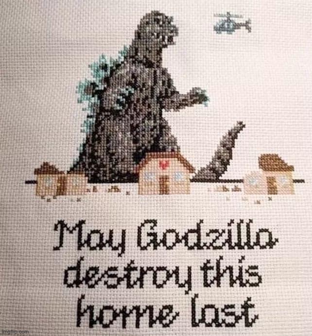 May Godzilla destroy this home last | image tagged in may godzilla destroy this home last | made w/ Imgflip meme maker