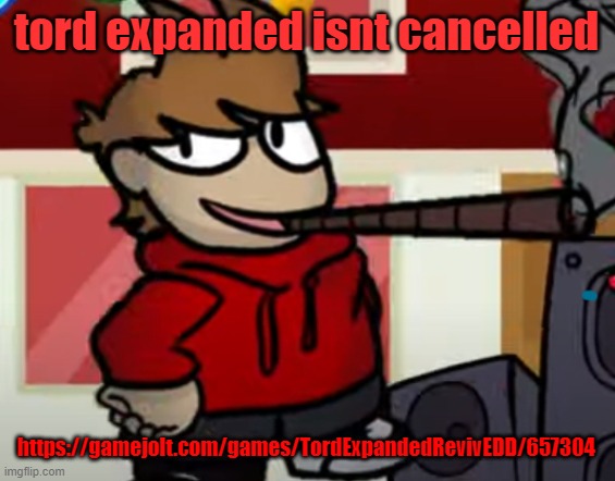 if you cant copy it from desc, its in comments | tord expanded isnt cancelled; https://gamejolt.com/games/TordExpandedRevivEDD/657304 | image tagged in tord smoking a big fat blunt | made w/ Imgflip meme maker