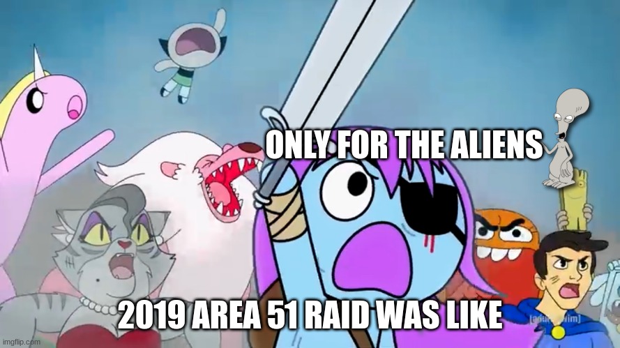 Are 51 2019 was like | ONLY FOR THE ALIENS; 2019 AREA 51 RAID WAS LIKE | image tagged in pibby and everyone prepare to battle | made w/ Imgflip meme maker