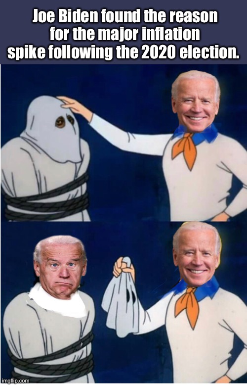 Joe is looking for answers | Joe Biden found the reason for the major inflation spike following the 2020 election. | image tagged in scooby doo mask reveal,joe biden,memes | made w/ Imgflip meme maker