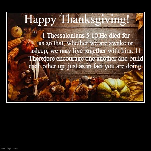 Happy Thanksgiving 2021 1 Thessalonians 5:10-11 | image tagged in funny,demotivationals | made w/ Imgflip demotivational maker