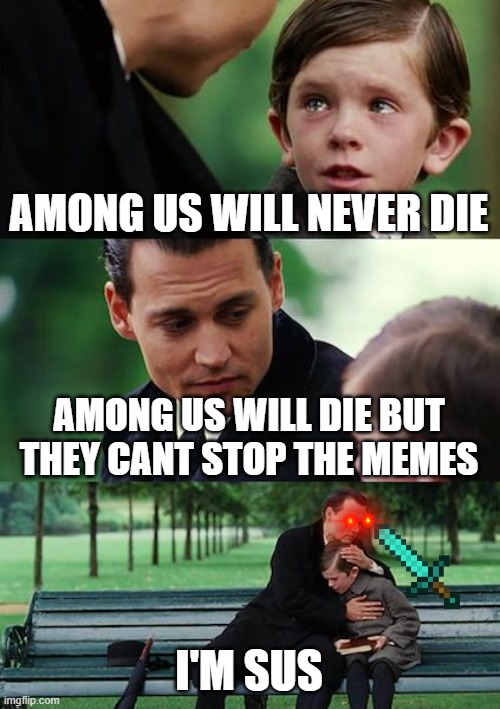 Finding Neverland | AMONG US WILL NEVER DIE; AMONG US WILL DIE BUT THEY CANT STOP THE MEMES; I'M SUS | image tagged in memes,finding neverland | made w/ Imgflip meme maker