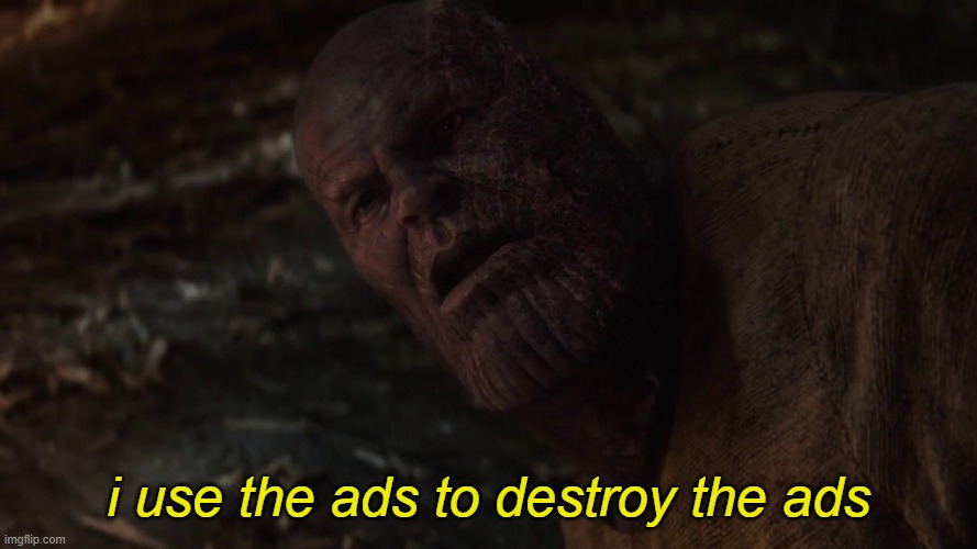 i used the stones to destroy the stones | i use the ads to destroy the ads | image tagged in i used the stones to destroy the stones | made w/ Imgflip meme maker