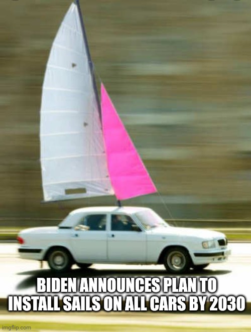 Good plan Joe, except for bridges | BIDEN ANNOUNCES PLAN TO INSTALL SAILS ON ALL CARS BY 2030 | image tagged in stupid people,stupid liberals | made w/ Imgflip meme maker