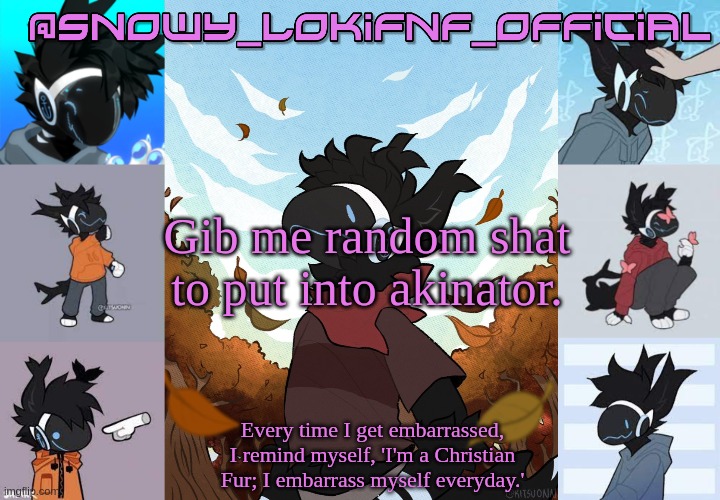 Snowy_LokiFnF_Official Moose temp | Gib me random shat to put into akinator. | image tagged in snowy_lokifnf_official moose temp | made w/ Imgflip meme maker