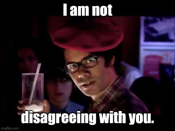 Maurice Moss in red beret says: | I am not disagreeing with you. | image tagged in maurice moss in red beret says | made w/ Imgflip meme maker