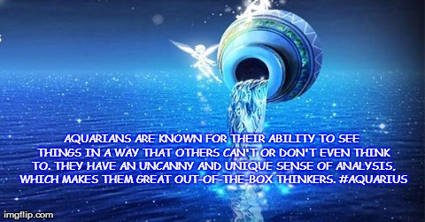 AQUARIANS ARE KNOWN FOR THEIR ABILITY TO SEE THINGS IN A WAY THAT OTHERS CAN'T OR DON'T EVEN THINK TO. THEY HAVE AN UNCANNY AND UNIQUE SENSE | made w/ Imgflip meme maker
