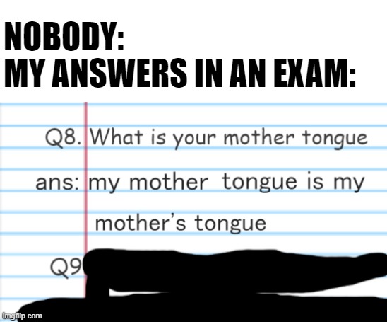 Just realized what is a mother tongue =( | NOBODY:
MY ANSWERS IN AN EXAM: | image tagged in unfunny,gifs,memes,middle school | made w/ Imgflip meme maker
