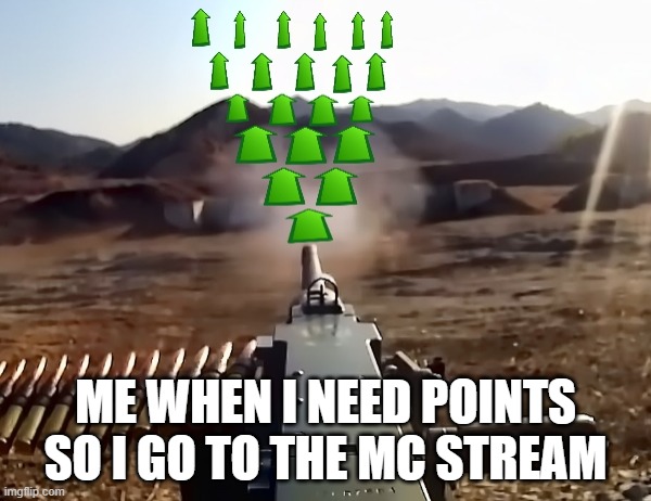 fire at will :0 | ME WHEN I NEED POINTS SO I GO TO THE MC STREAM | image tagged in upvote-gun | made w/ Imgflip meme maker