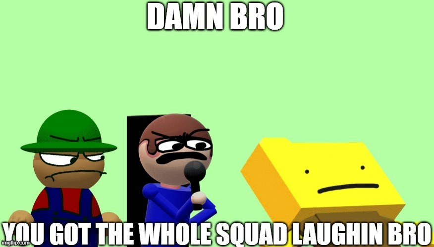 You got 3D Bambi, 3D Dave and 3D Ron laughin | image tagged in you got 3d bambi 3d dave and 3d ron laughin | made w/ Imgflip meme maker