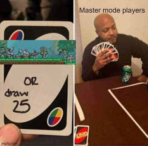 only terraria players will understand | Master mode players | image tagged in memes,uno draw 25 cards | made w/ Imgflip meme maker