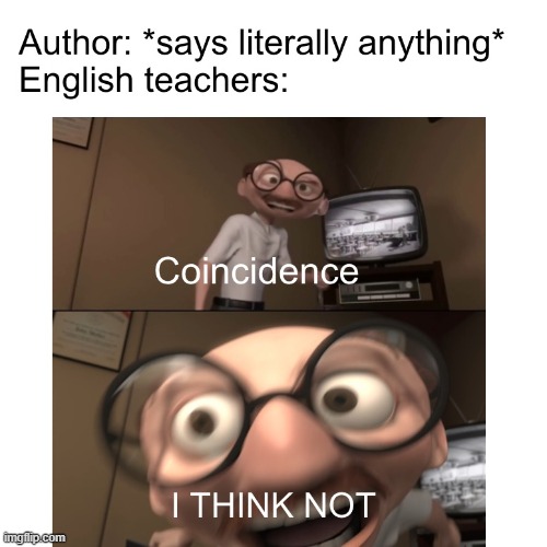 teacher | image tagged in coincidence i think not,teachers | made w/ Imgflip meme maker
