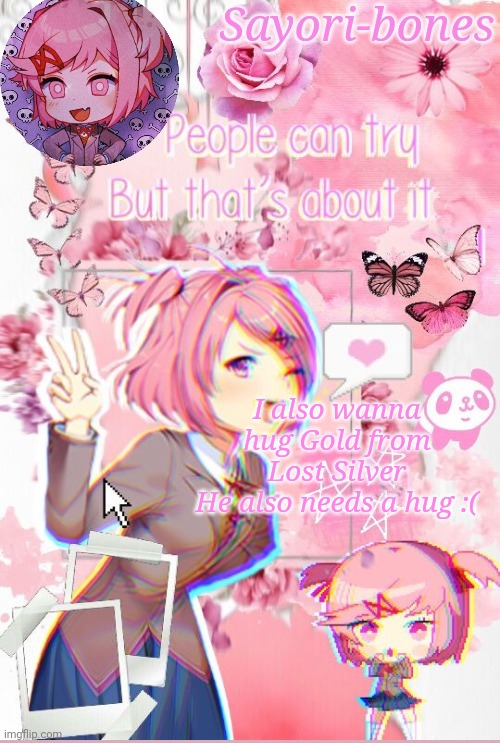 Natsuki | I also wanna hug Gold from Lost Silver
He also needs a hug :( | image tagged in natsuki | made w/ Imgflip meme maker