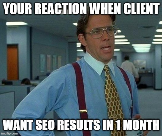 SEO | YOUR REACTION WHEN CLIENT; WANT SEO RESULTS IN 1 MONTH | image tagged in memes,that would be great | made w/ Imgflip meme maker