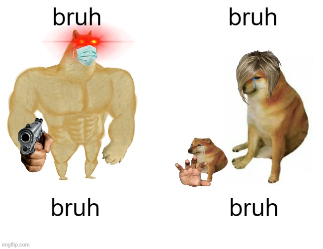 Buff Doge vs. Cheems | bruh; bruh; bruh; bruh | image tagged in memes,buff doge vs cheems | made w/ Imgflip meme maker