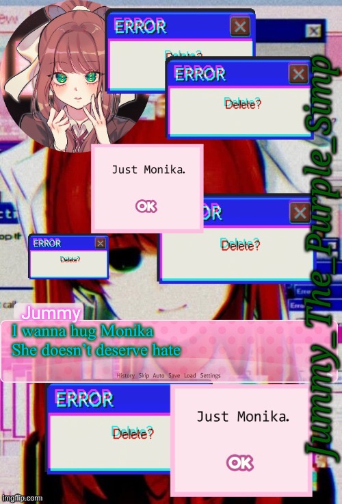 Jummy's Monika temp | I wanna hug Monika
She doesn’t deserve hate | image tagged in jummy's monika temp | made w/ Imgflip meme maker