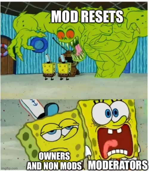 SpongeBob SquarePants scared but also not scared | MOD RESETS; MODERATORS; OWNERS AND NON MODS | image tagged in spongebob squarepants scared but also not scared | made w/ Imgflip meme maker