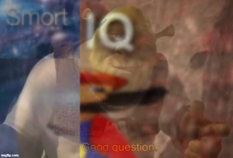 Shrek smort IQ good question | image tagged in shrek smort iq good question | made w/ Imgflip meme maker