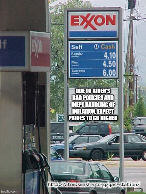 Gas Station Chaos | DUE TO BIDEN'S BAD POLICIES AND INEPT HANDLING OF INFLATION, EXPECT PRICES TO GO HIGHER | image tagged in gas station chaos | made w/ Imgflip meme maker