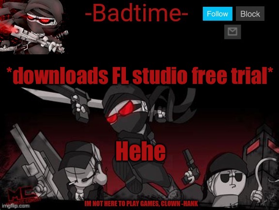 Madness announcement | *downloads FL studio free trial*; Hehe | image tagged in madness announcement | made w/ Imgflip meme maker