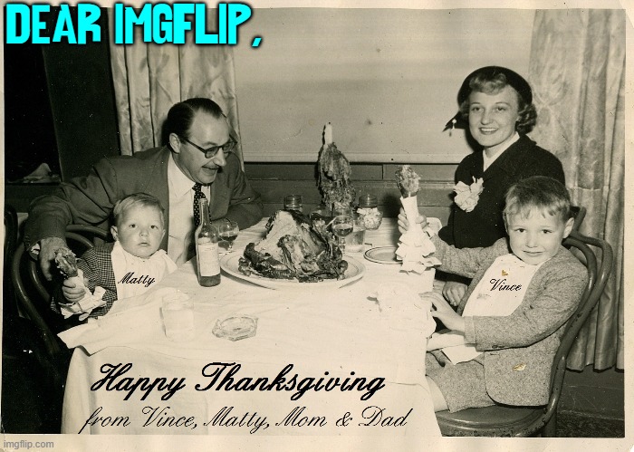 Memers, have some turkey. Sorry, but we got dibs on the legs |  DEAR IMGFLIP, | image tagged in vince vance,turkey,legs,happy thanksgiving,memes,vintage family dinner | made w/ Imgflip meme maker