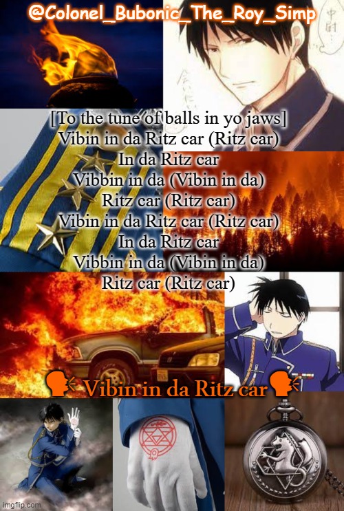 I have more Roy temps then I do braincells | [To the tune of balls in yo jaws]
Vibin in da Ritz car (Ritz car)
In da Ritz car
Vibbin in da (Vibin in da)
Ritz car (Ritz car)
Vibin in da Ritz car (Ritz car)
In da Ritz car
Vibbin in da (Vibin in da)
Ritz car (Ritz car); 🗣 Vibin in da Ritz car🗣 | image tagged in i have more roy temps then i do braincells | made w/ Imgflip meme maker
