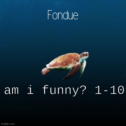 turtle template-Fondue | am i funny? 1-10 | image tagged in turtle template-fondue | made w/ Imgflip meme maker