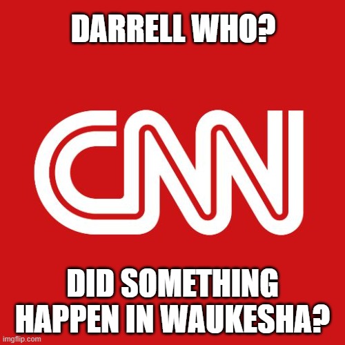 The only thing more pathetic than CNN is the people who watch it. | DARRELL WHO? DID SOMETHING HAPPEN IN WAUKESHA? | image tagged in cnn,darrell brooks,waukesha,memes | made w/ Imgflip meme maker