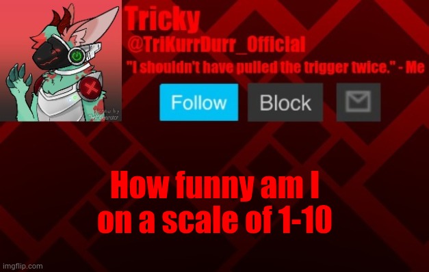 How funny am I; on a scale of 1-10 | image tagged in trikurrdurr_official's protogen template | made w/ Imgflip meme maker