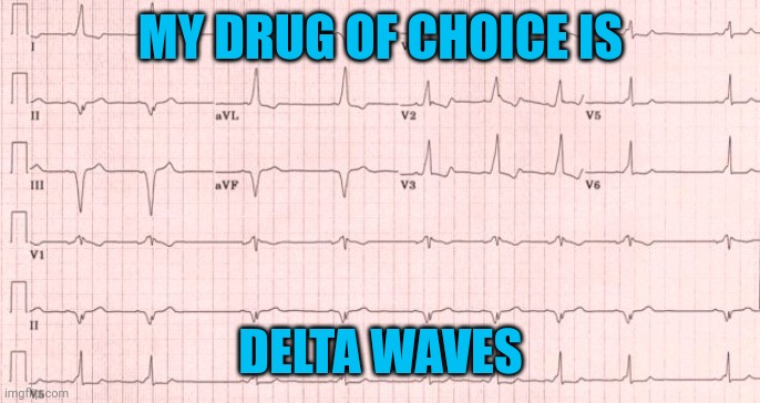 The waves of deep sleep | MY DRUG OF CHOICE IS; DELTA WAVES | image tagged in meme,turn up | made w/ Imgflip meme maker