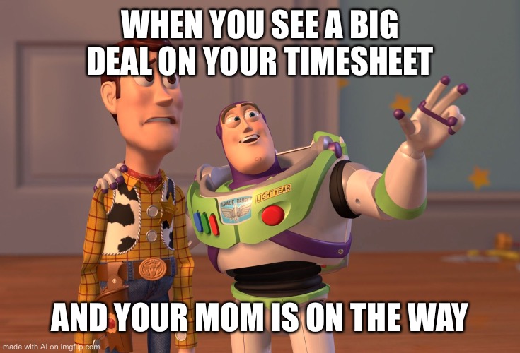 Dk | WHEN YOU SEE A BIG DEAL ON YOUR TIMESHEET; AND YOUR MOM IS ON THE WAY | image tagged in memes,x x everywhere | made w/ Imgflip meme maker