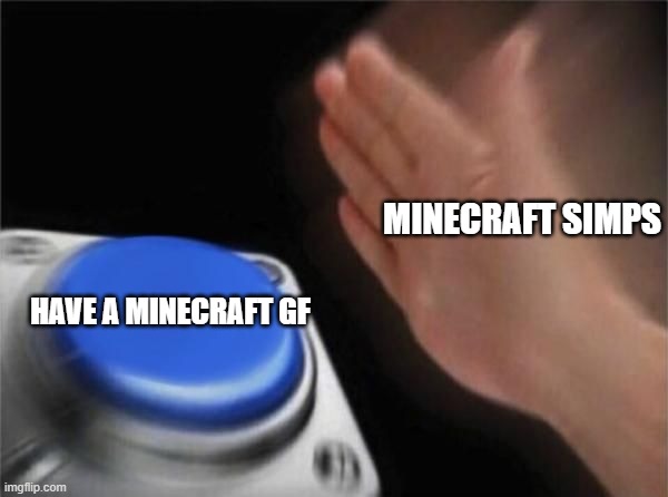 Nut Button (CrystalBot) | MINECRAFT SIMPS; HAVE A MINECRAFT GF | image tagged in nut button crystalbot | made w/ Imgflip meme maker