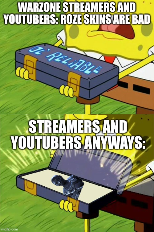 Ol' Reliable | WARZONE STREAMERS AND YOUTUBERS: ROZE SKINS ARE BAD; STREAMERS AND YOUTUBERS ANYWAYS: | image tagged in ol' reliable | made w/ Imgflip meme maker