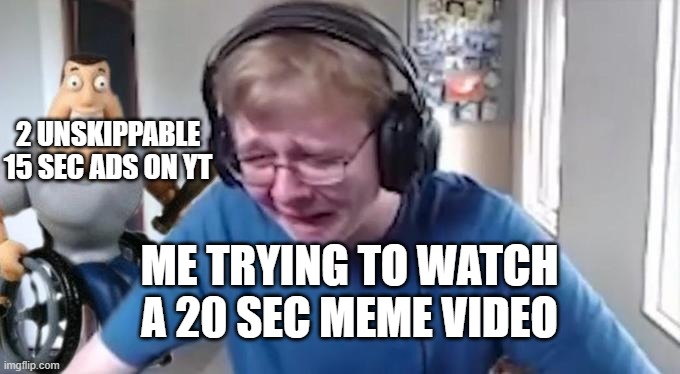 Thanks a lot YouTube | 2 UNSKIPPABLE 15 SEC ADS ON YT; ME TRYING TO WATCH A 20 SEC MEME VIDEO | image tagged in callmecarson crying next to joe swanson | made w/ Imgflip meme maker