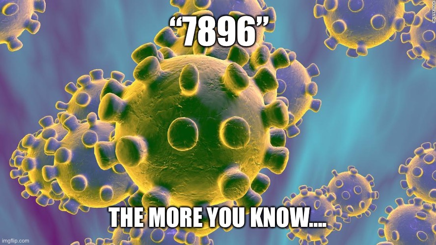 If you do not know about the “7896”sequence, you should! | “7896”; THE MORE YOU KNOW…. | image tagged in coronavirus,7896,sequence,research | made w/ Imgflip meme maker