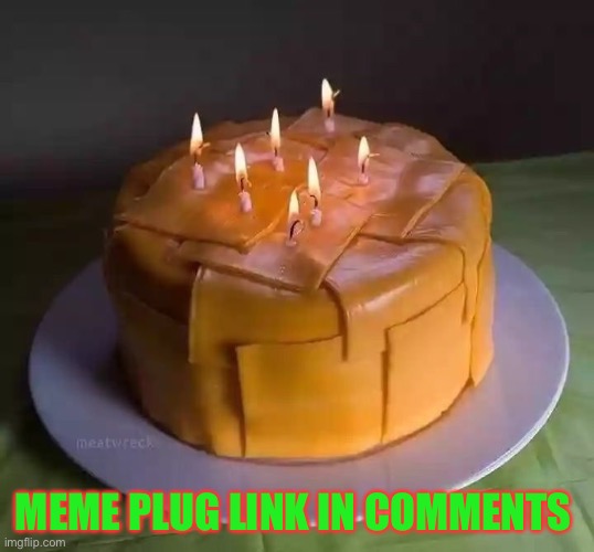 Cheese cake https://imgflip.com/i/5vdu83 | MEME PLUG LINK IN COMMENTS | image tagged in memes,funny | made w/ Imgflip meme maker