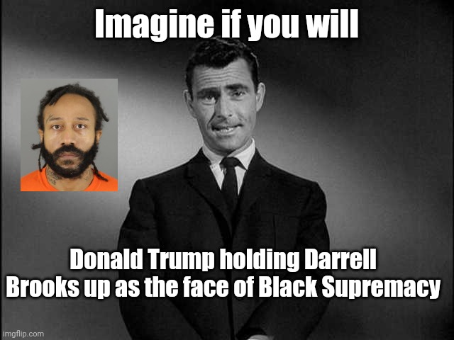 Because only race baiters like Joe Biden look at the world through a color lens | Imagine if you will; Donald Trump holding Darrell Brooks up as the face of Black Supremacy | image tagged in joe biden,darrel brooks,liberal hypocrisy,race baiting,kyle rittenhouse,rod serling twilight zone | made w/ Imgflip meme maker