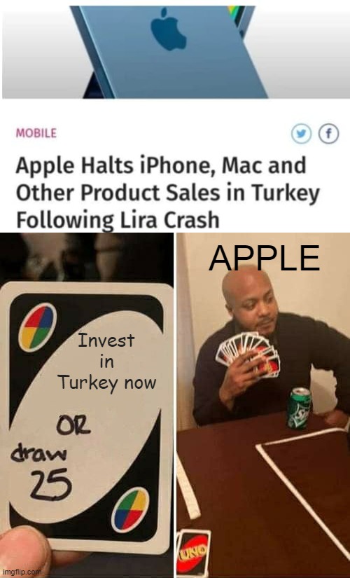 APPLE; Invest in Turkey now | image tagged in memes,uno draw 25 cards | made w/ Imgflip meme maker