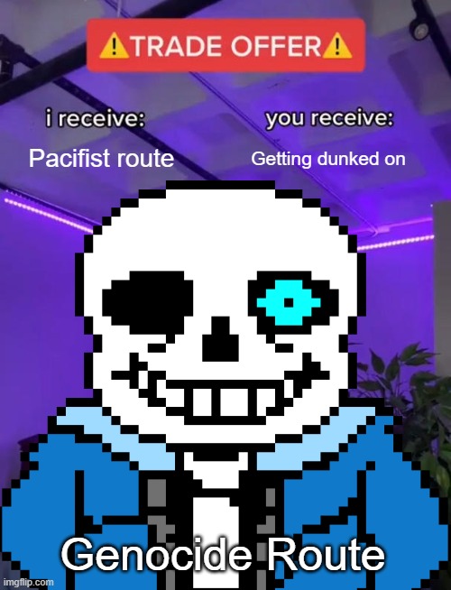 Pacifist route; Getting dunked on; Genocide Route | image tagged in sans undertale | made w/ Imgflip meme maker