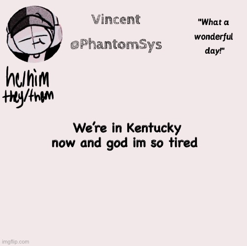 new announcement template whoo | We’re in Kentucky now and god im so tired | image tagged in new announcement template whoo | made w/ Imgflip meme maker