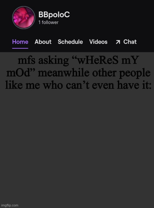 Twitch template | mfs asking “wHeReS mY mOd” meanwhile other people like me who can’t even have it: | image tagged in twitch template | made w/ Imgflip meme maker