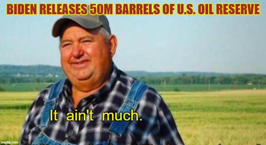 from the 50M, 18M barrels are being sold to China & India | BIDEN RELEASES 50M BARRELS OF U.S. OIL RESERVE; It  ain't  much. | image tagged in it aint much its honest work,liberal logic,gas prices,lets go brandon,fjb,democrat party | made w/ Imgflip meme maker