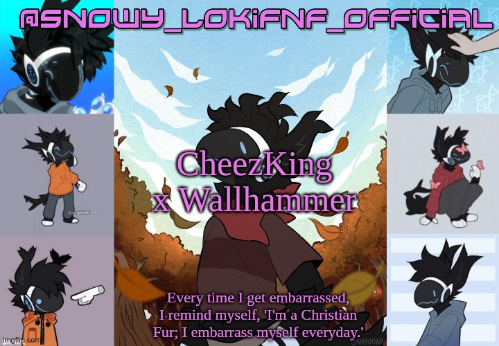 Snowy_LokiFnF_Official Moose temp | CheezKing x Wallhammer | image tagged in snowy_lokifnf_official moose temp | made w/ Imgflip meme maker