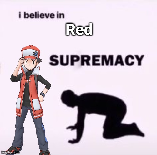I believe in supremacy | Red | image tagged in i believe in supremacy | made w/ Imgflip meme maker