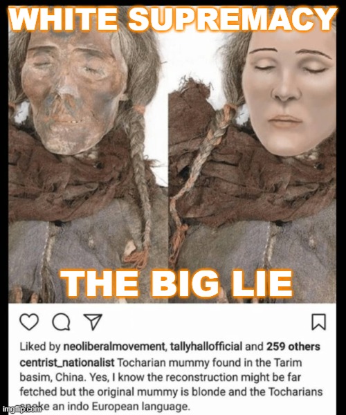 White Supremacy: The Big Lie | WHITE SUPREMACY; THE BIG LIE | image tagged in tocharians | made w/ Imgflip meme maker